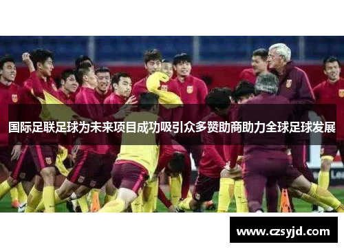 国际足联足球为未来项目成功吸引众多赞助商助力全球足球发展