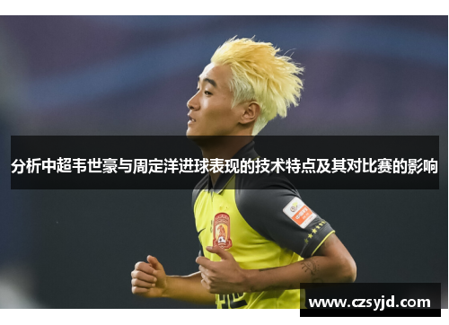 分析中超韦世豪与周定洋进球表现的技术特点及其对比赛的影响