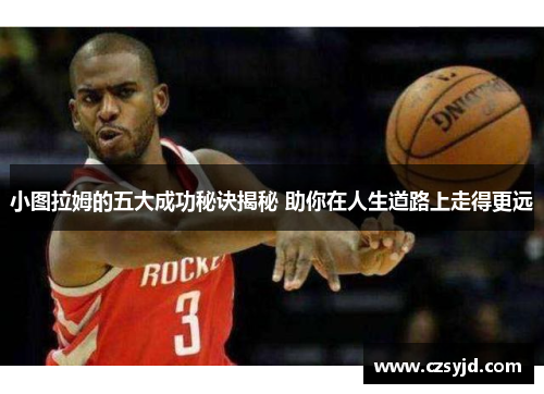 小图拉姆的五大成功秘诀揭秘 助你在人生道路上走得更远