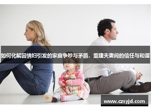 如何化解因情妇引发的家庭争吵与矛盾，重建夫妻间的信任与和谐