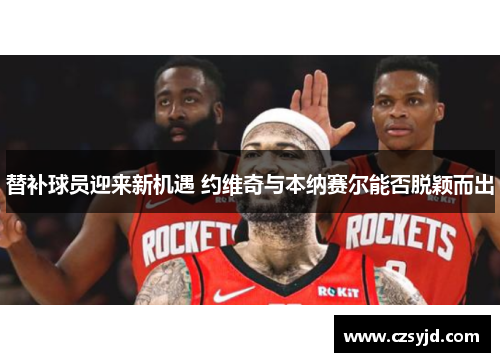 替补球员迎来新机遇 约维奇与本纳赛尔能否脱颖而出