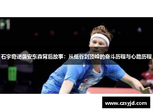 石宇奇逆袭安东森背后故事:从低谷到顶峰的奋斗历程与心路历程 石宇奇逆袭安东森背后故事:从低谷到顶峰的奋斗历程与心路历程